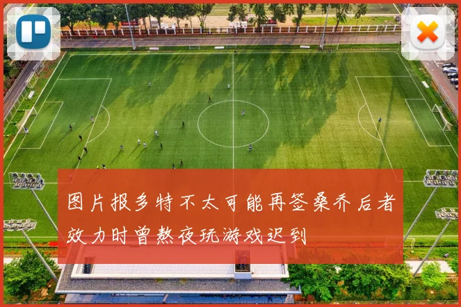 图片报多特不太可能再签桑乔后者效力时曾熬夜玩游戏迟到
